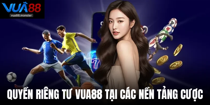 Quyền riêng tư VUA88 tại các nền tảng cược